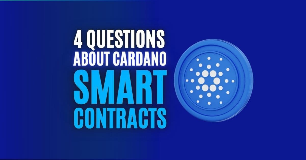 4 Questions About Cardano Smart Contracts