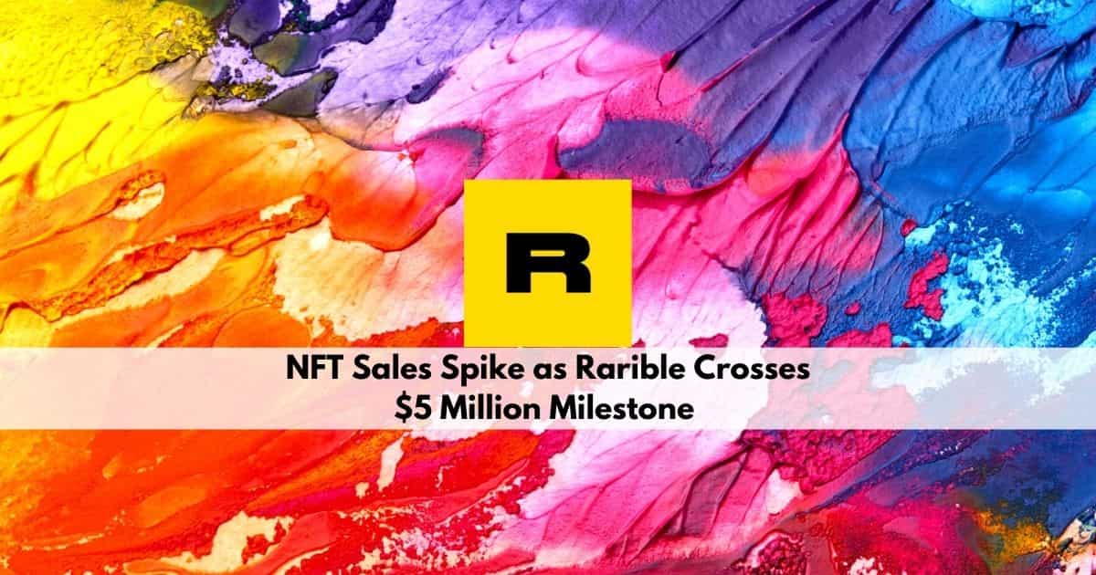 NFT Sales Spike as Rarible Crosses $5 Million Milestone
