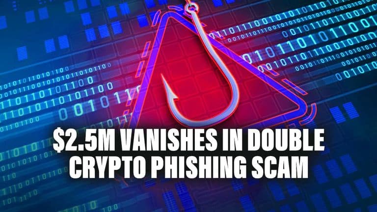 $2.5M Vanishes in Double Crypto Phishing Scam