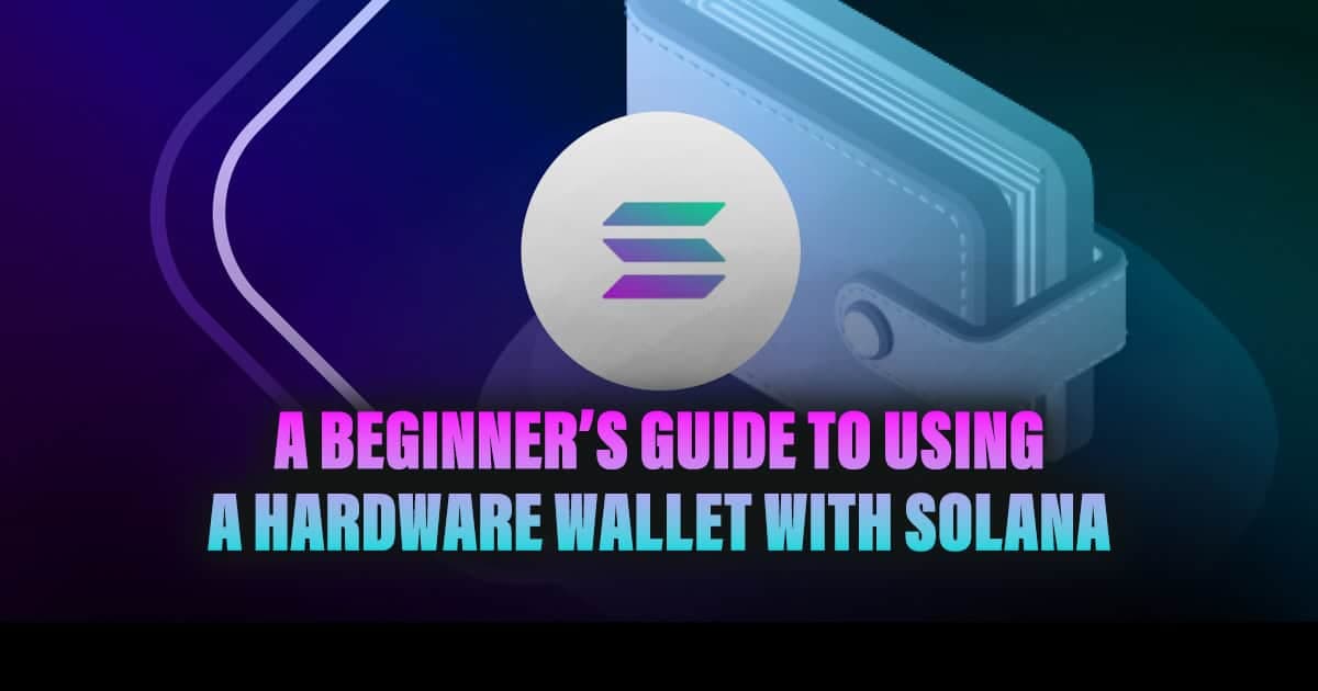 A Beginner’s Guide to Using a Hardware Wallet with Solana