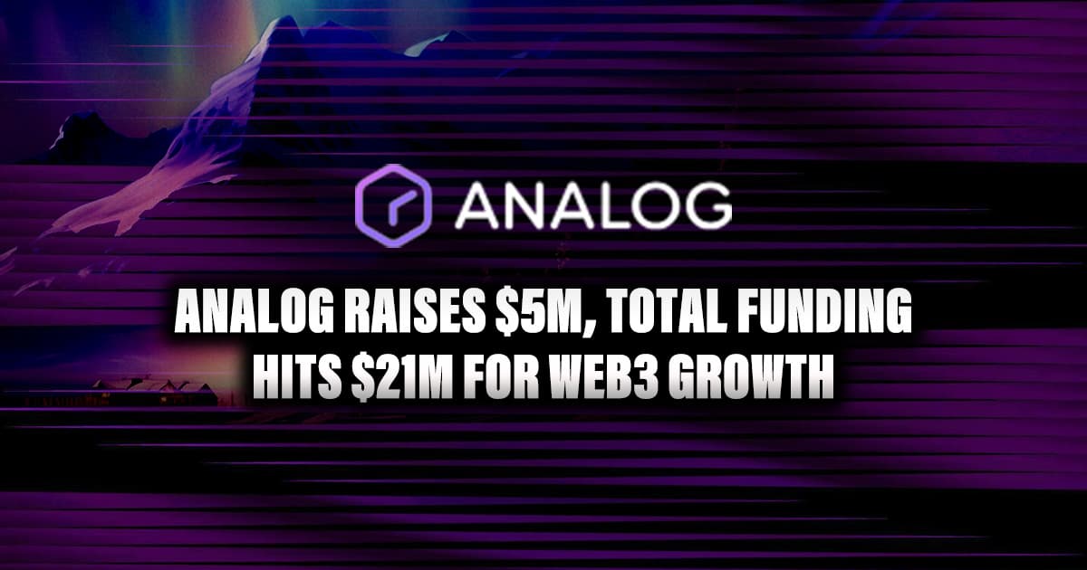 Analog Raises $5M, Total Funding Hits $21M for Web3 Growth