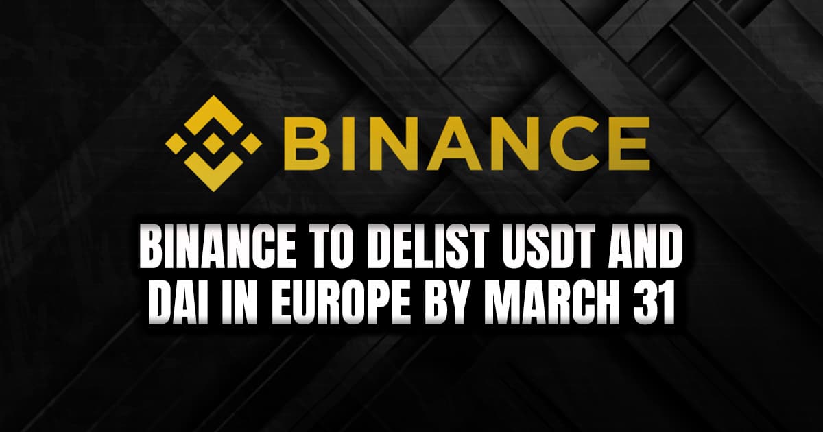 Binance to Delist USDT and DAI in Europe by March 31
