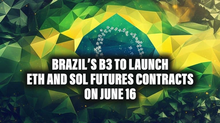 Brazil’s B3 to Launch ETH and SOL Futures Contracts on June 16