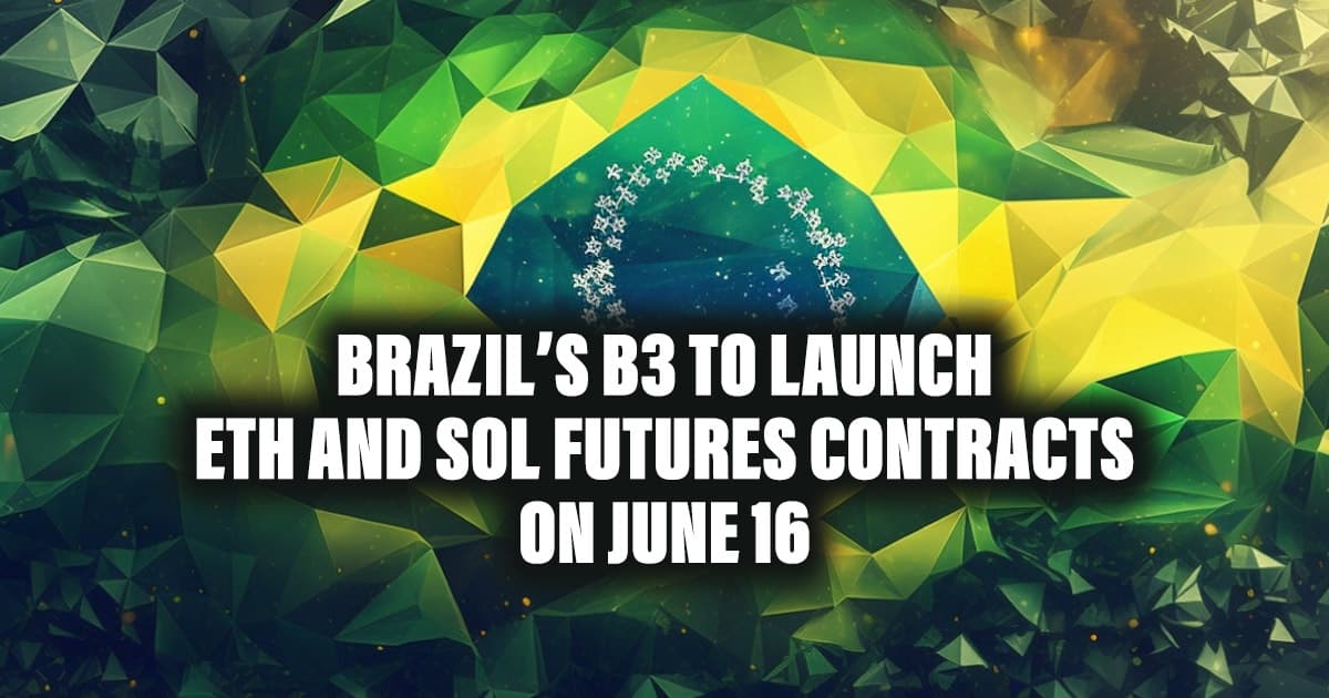 Brazil’s B3 to Launch ETH and SOL Futures Contracts on June 16