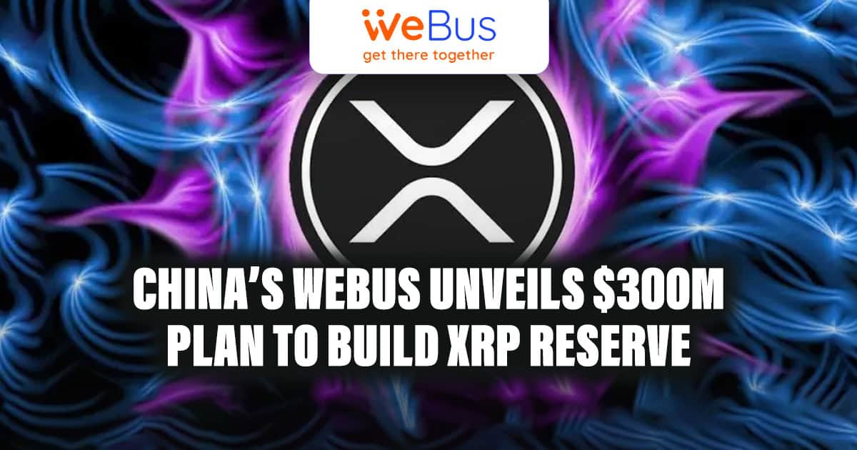China’s Webus Unveils $300M Plan to Build XRP Reserve