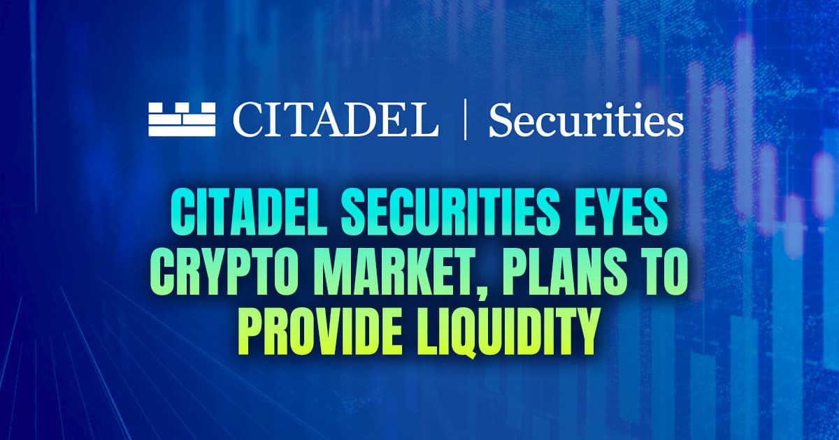 Citadel Securities Eyes Crypto Market, Plans to Provide Liquidity