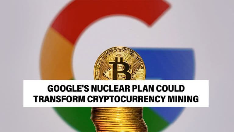 Google's Nuclear Plan Could Transform Crypto Mining
