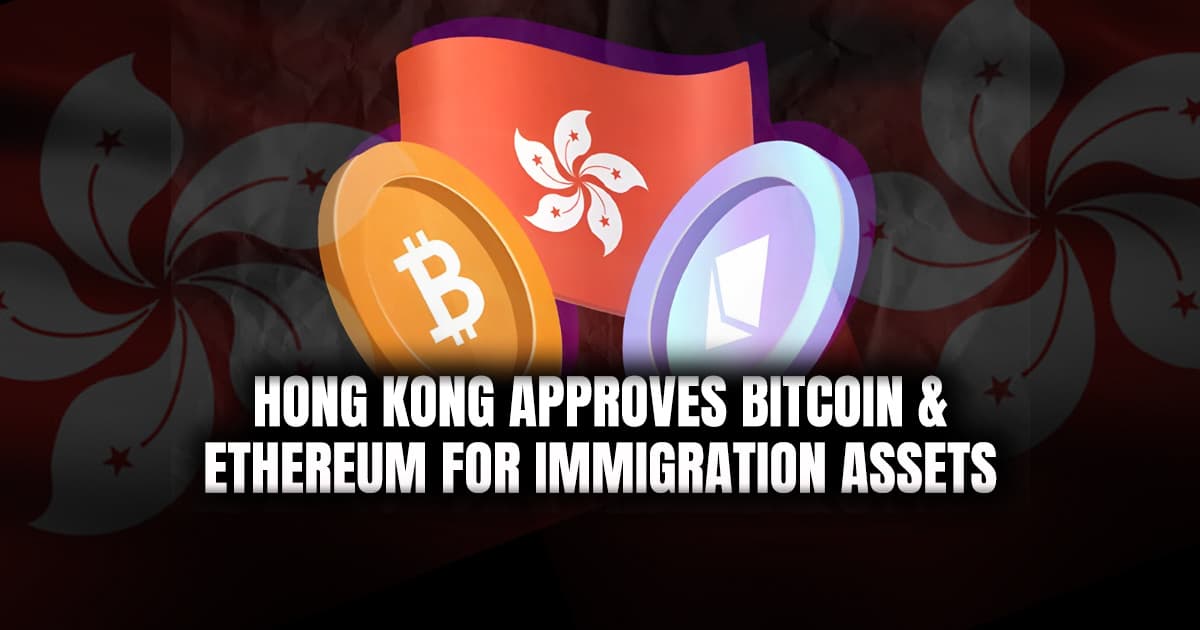 Hong Kong Approves BTC & ETH for Immigration Assets