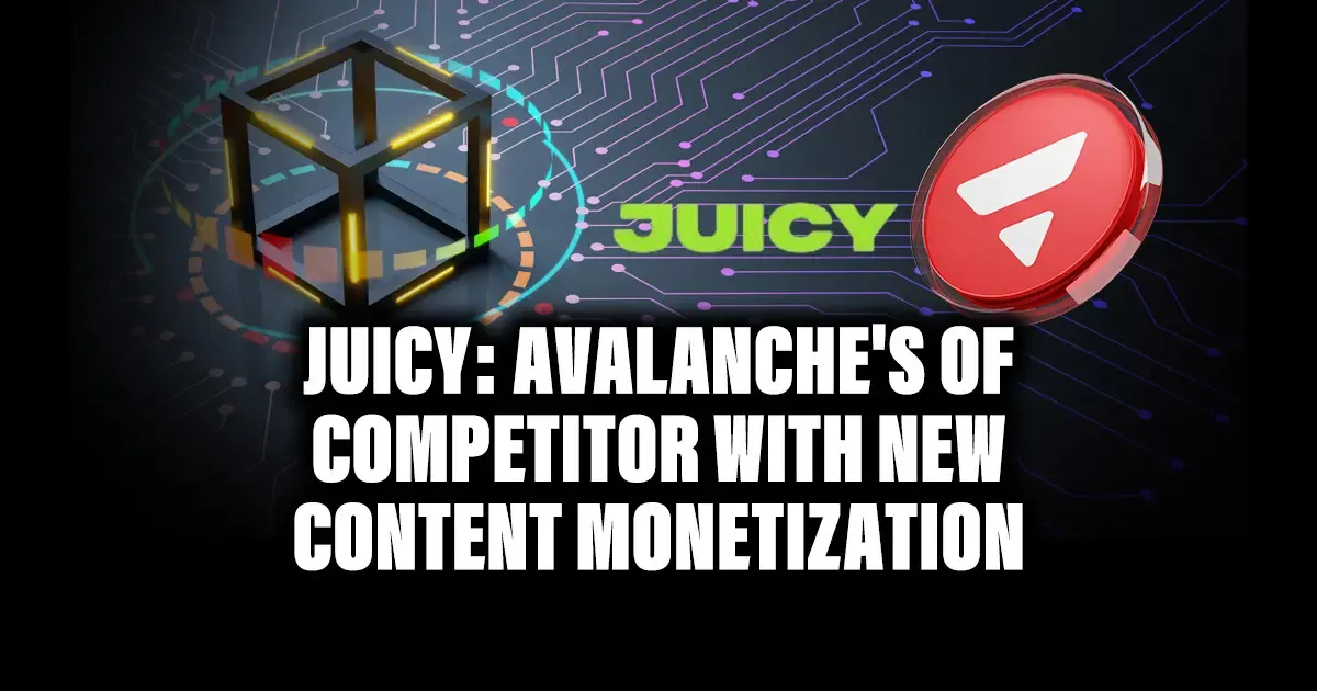 Juicy: Avalanche's OF Competitor with New Content Monetization