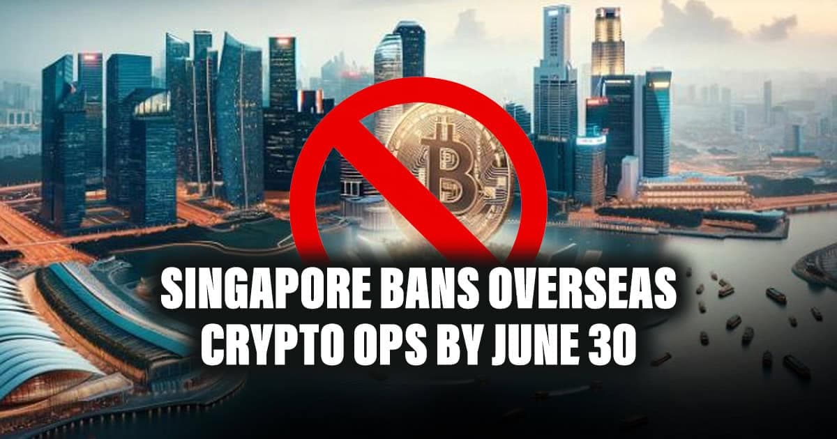 Singapore Bans Overseas Crypto Ops by June 30