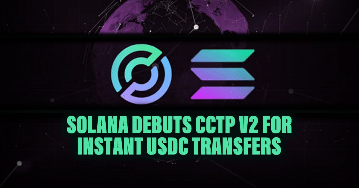 Solana Debuts CCTP V2 for Instant USDC Transfers