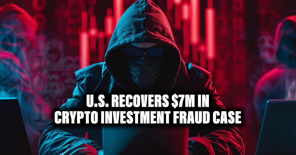 U.S. Recovers $7M in Crypto Investment Fraud Case