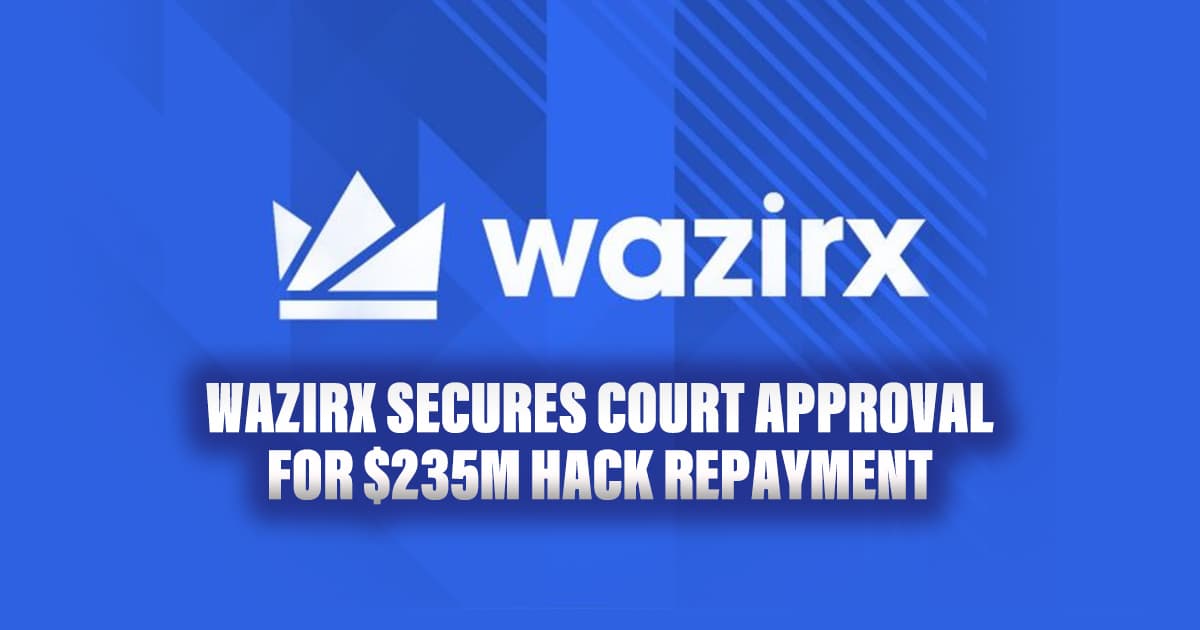 WazirX Secures Court Approval for $235M Hack Repayment