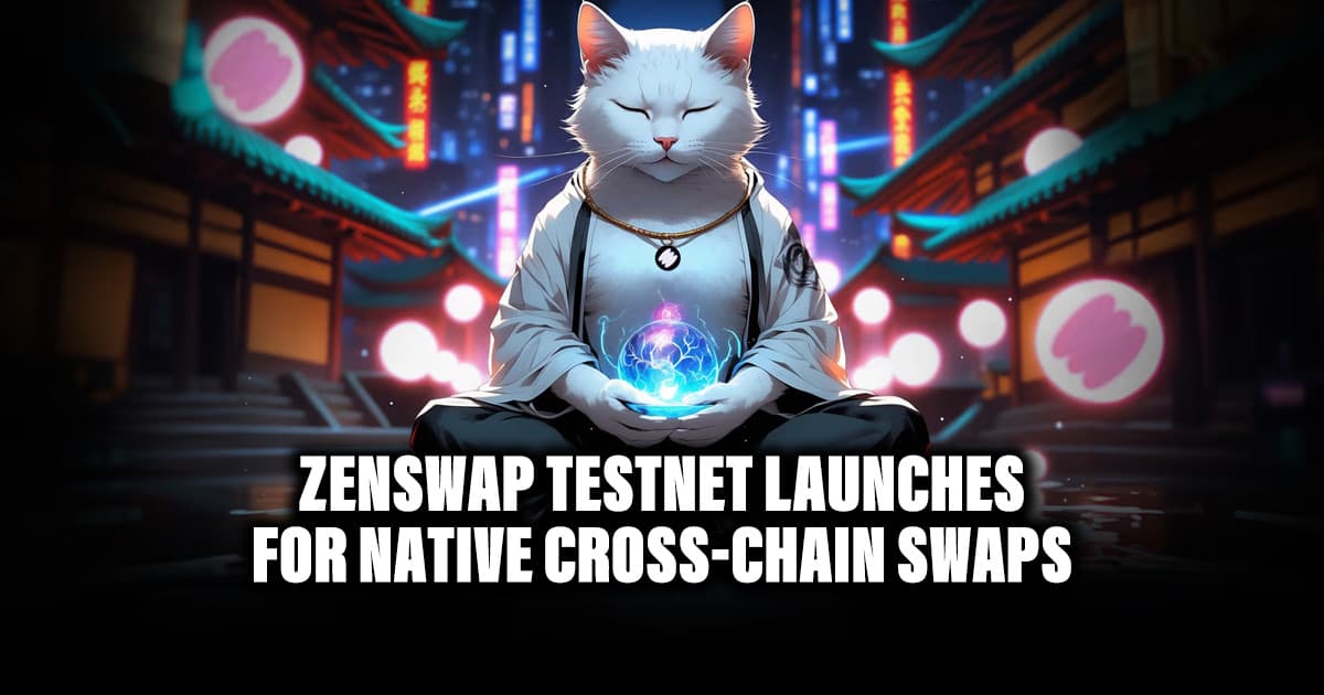 Zenswap Testnet Launches for Native Cross-Chain Swaps
