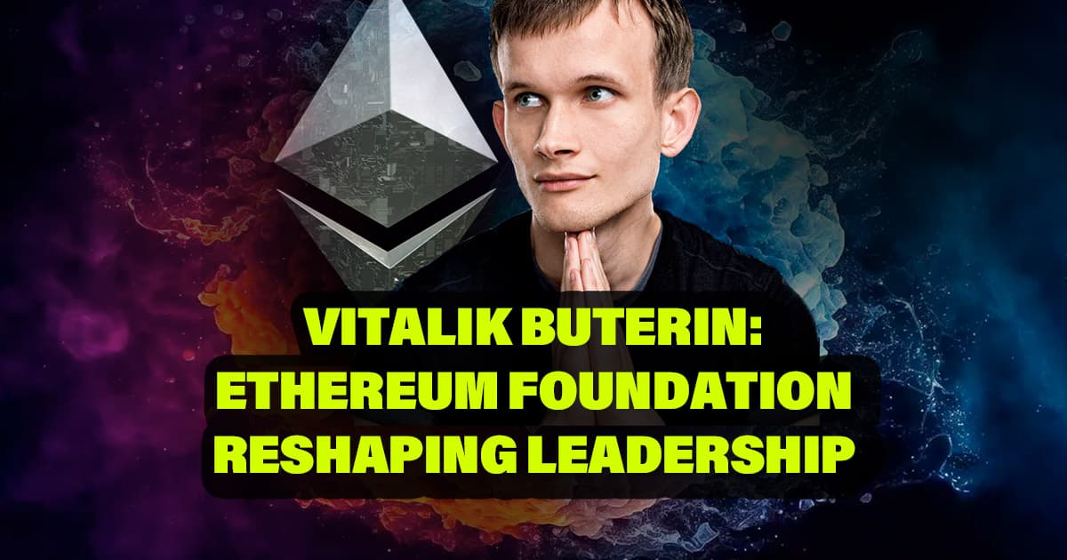 Vitalik Buterin: Ethereum Foundation Reshaping Leadership