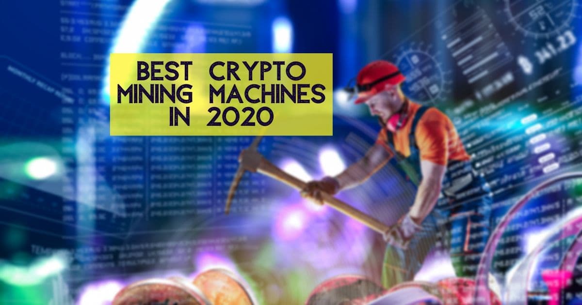 Which are the Best Crypto Mining Machines in 2020?