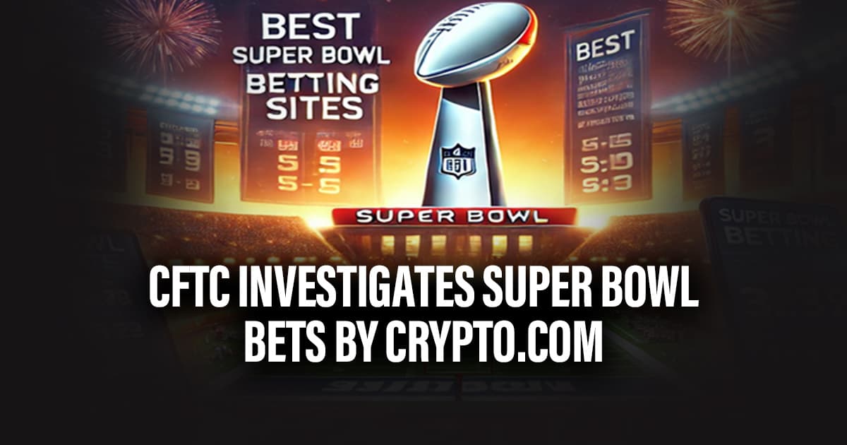 CFTC Investigates Super Bowl Bets by Crypto.com