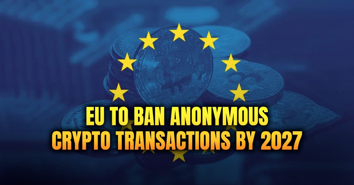 EU to ban anonymous crypto transactions by 2027.