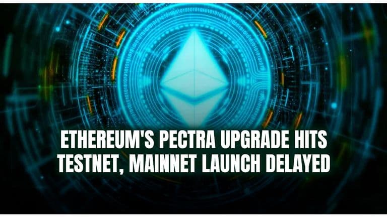 Ethereum's Pectra Upgrade Hits Testnet, Mainnet Launch Delayed