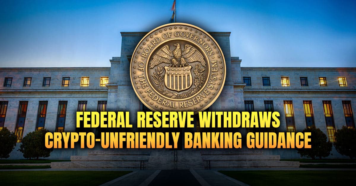 Federal Reserve Withdraws Crypto-Unfriendly Banking Guidance