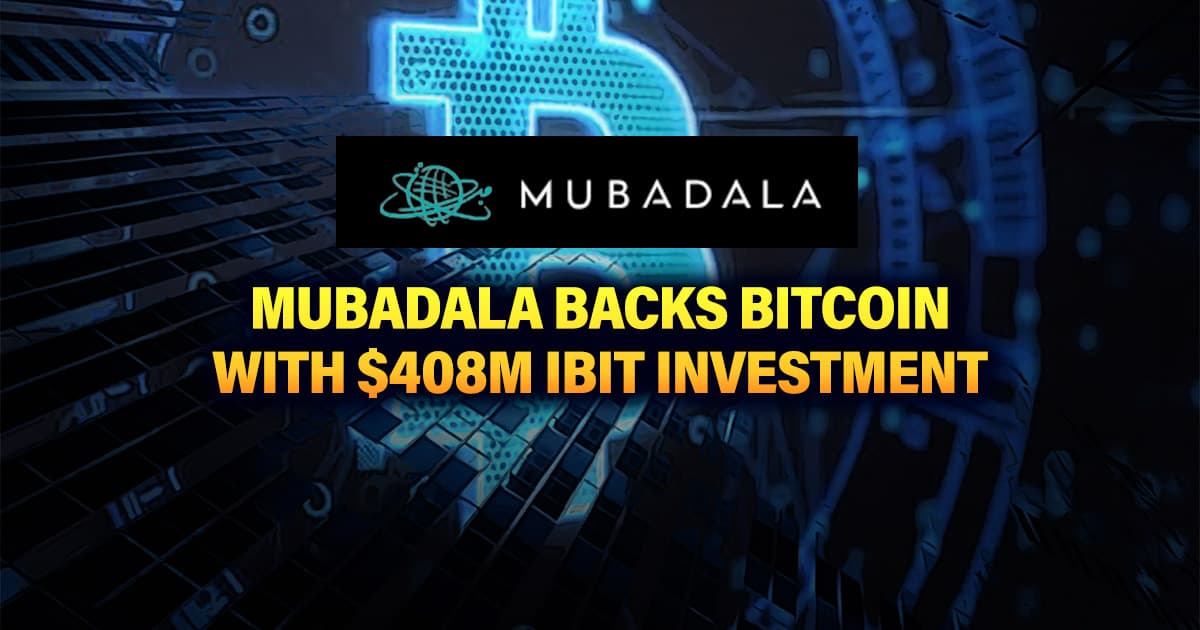 Mubadala Backs Bitcoin with $408M IBIT Investment