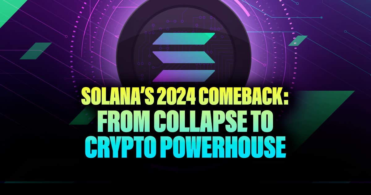 Solana’s 2024 Comeback: From Collapse to Crypto Powerhouse