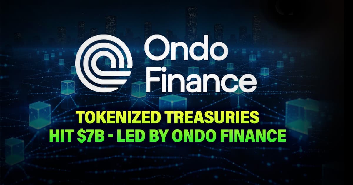 Tokenized Treasuries Hit $7B - Led by Ondo Finance