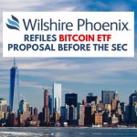 Wilshire Phoenix refiles Bitcoin ETF proposal before the SEC