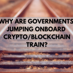 Cryptocurrency Frenzy: Why are the World Governments Jumping onto the Crypto/Blockchain Train?