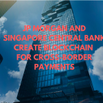 JP Morgan and Singapore Central Bank Create Blockchain for Cross-Border Payments