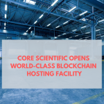 Core Scientific Opens World-Class Blockchain Hosting Facility