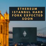 Ethereum Istanbul Hard Fork Expected Soon