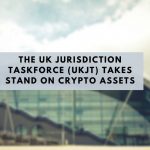 The UK Jurisdiction Taskforce (UKJT) Takes Stand on Crypto Assets