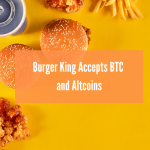 Bitcoin and Burger King: Time to Pay for Burgers with Crypto