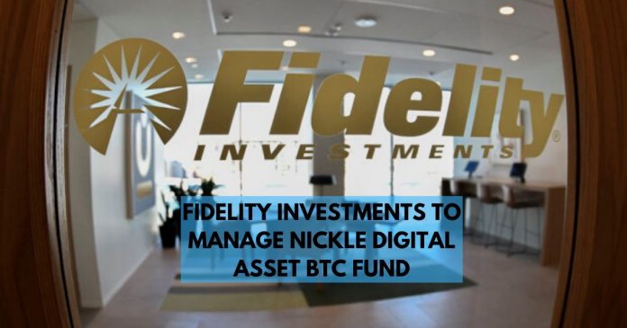 Fidelity Investments to Manage Nickel Digital Asset Bitcoin Funds
