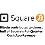 Bitcoin is 50% Contributor for 4th Quarter Cash App Revenue for Square