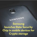 Samsung launches Data Security Chip in mobile devices for Crypto storage