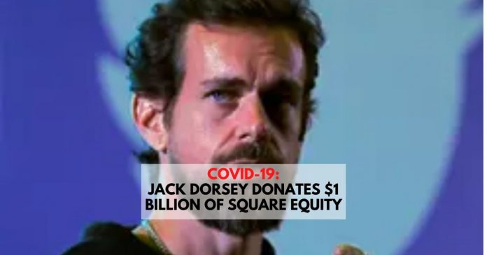 COVID-19_ Jack Dorsey Donates $1 billion of Square Equity
