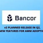 Bancor v2 Release in Q2, Introduces New AMM Features