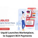 Uquid Launches Marketplace, to Support BCH Payments
