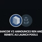 Bancor V2 announces REN and renBTC as launch pools