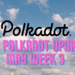Top Polkadot Updates | May Week 3