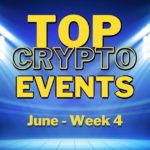 Top Upcoming Crypto Events | June Week 4