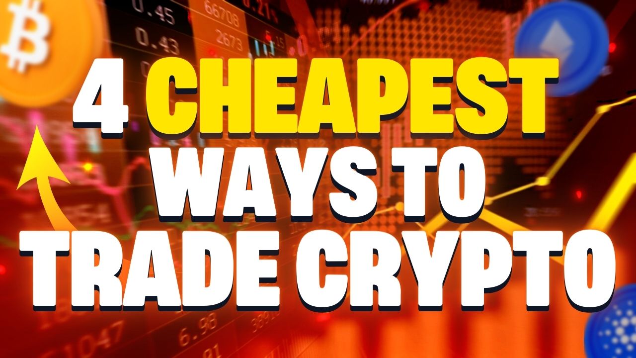 4 Cheapest Ways to Trade Crypto