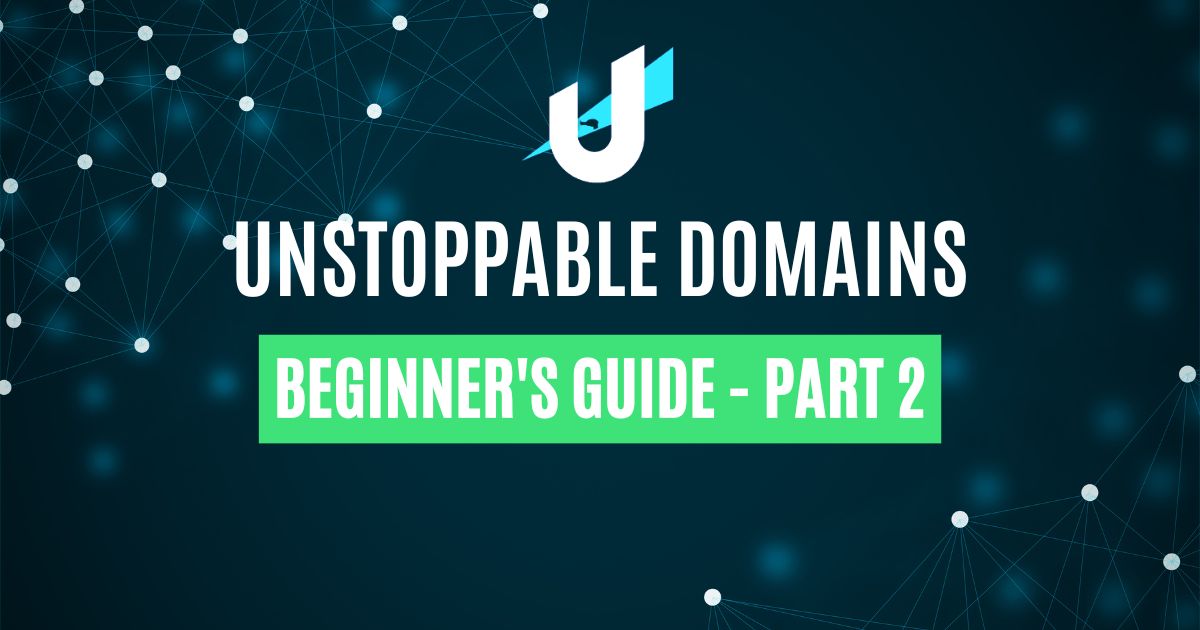A Guide to Unstoppable Domains – Part 2