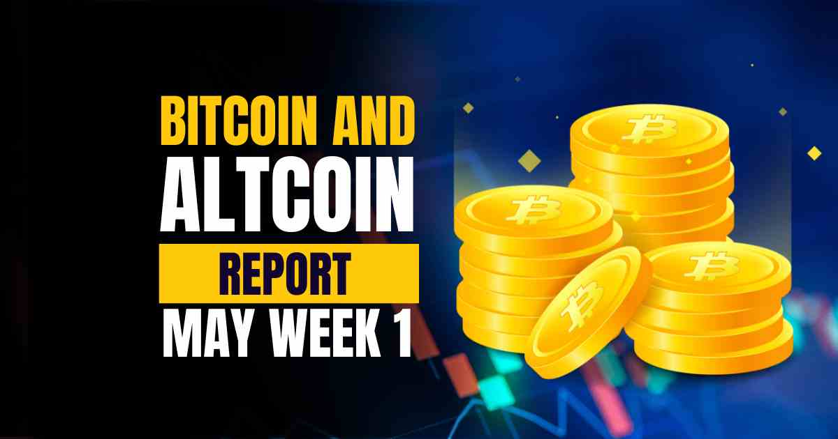 Bitcoin and Altcoins Report – May Week 1