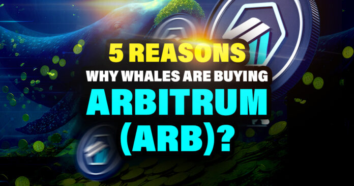 5 Reasons why Whales are Buying Arbitrum (ARB)
