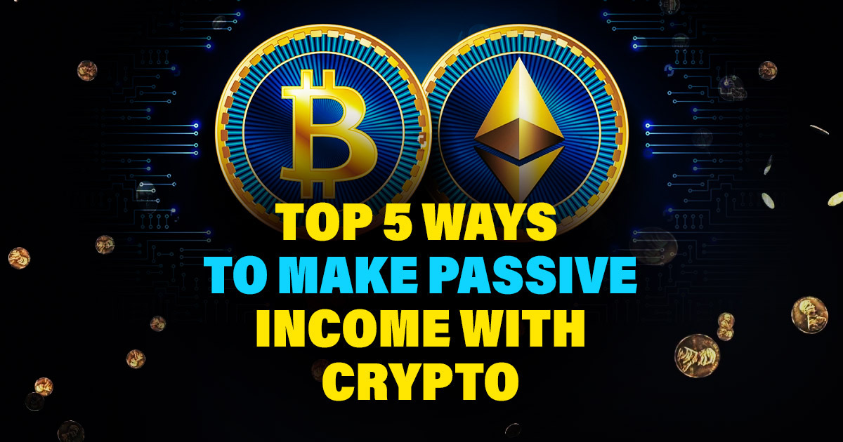 Top 5 Ways to Earn Passive Income With Crypto