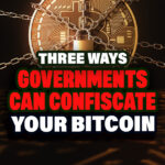 Three Ways Governments Can Confiscate Your Bitcoin