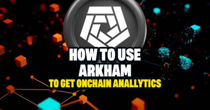 How to Use Arkham to Get On-chain Analytics